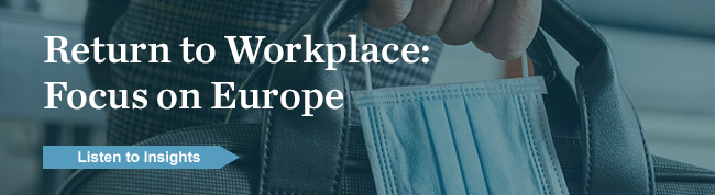 Click to listen to insights - "Return to Workplace: Focus on Europe"